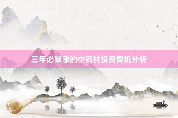 三年必暴涨的中药材投资契机分析