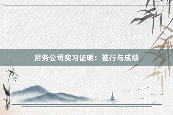 财务公司实习证明：推行与成绩